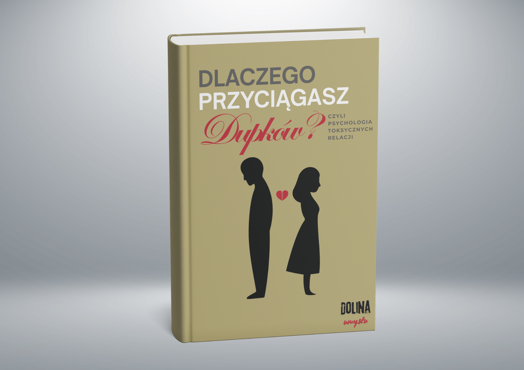 Dlaczego Przyciągasz Dupków? - czyli psychologia toksycznych relacji